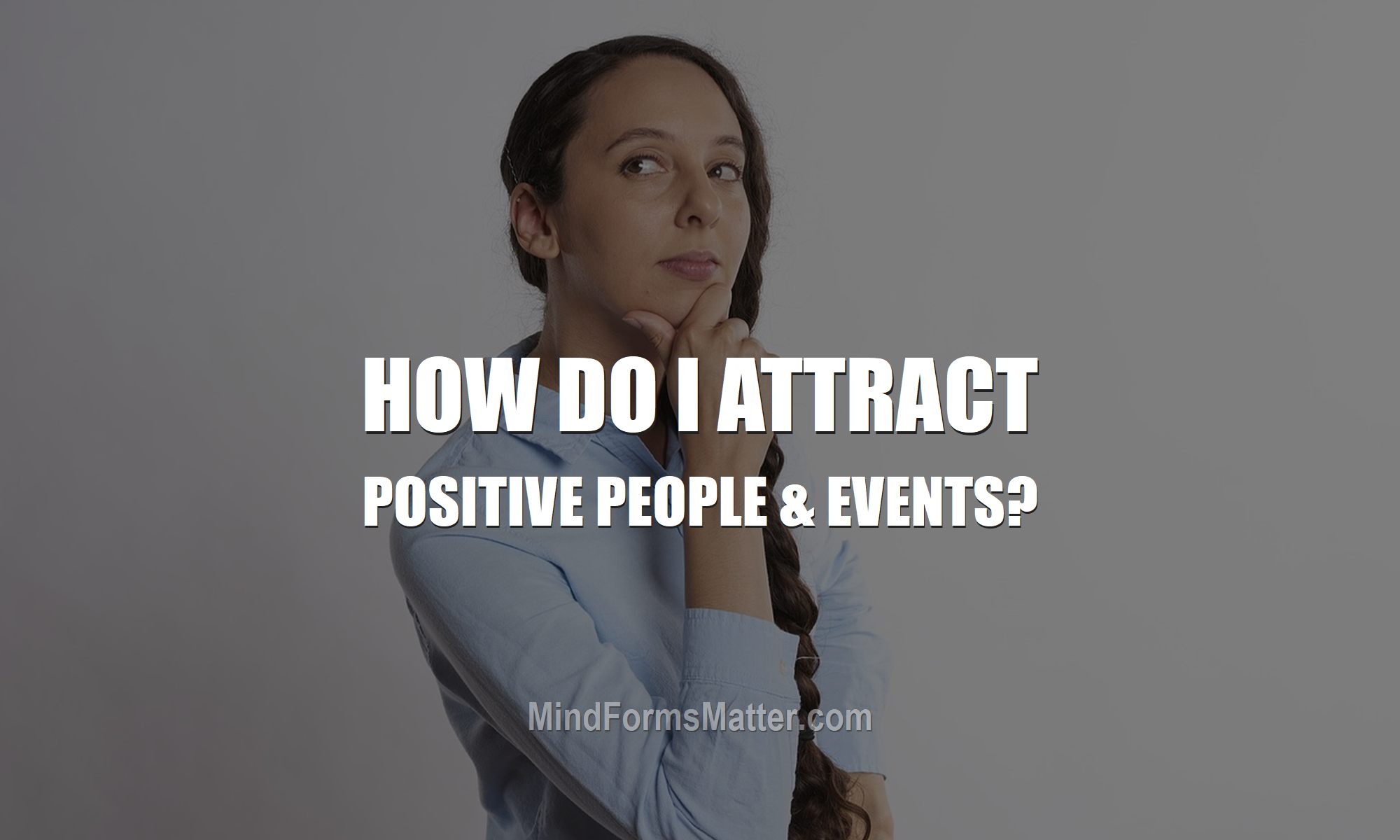 how-do-i-use-my-mind-to-attract-positive-people-events-how-to-consciously-create-your-own-reality-feature