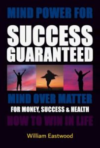 Mind forms matter presents Mind Power for Success Guaranteed Mind Over Matter for Money Health Book by William Eastwood