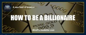 Your mind can and does form matter create reality billionaire millionaire beliefs