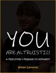 YOU ARE ALTRUISTIC! A True Story & Message to Humanity eBook by William Eastwood tells people that they are good not bad.