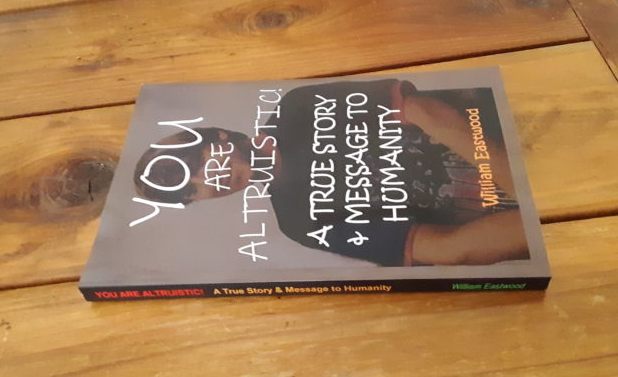 You Are Altruistic - A True Story Message for Humanity Book by William Eastwood