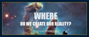 Mind Forms Matter where we create our reality