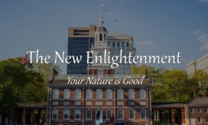 The New Enlightenment: You Nature is Basically Good & You Create Your Reality