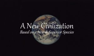 A New Kind of Civilization Based on A New & Superior Species is Being Created at this Time in History Evolution