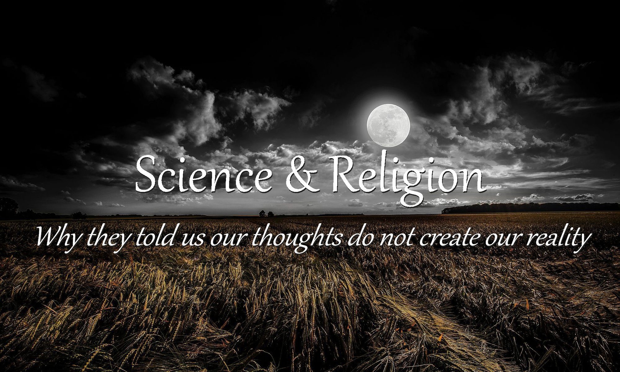Why Science Religion Told Us Our Thoughts Do Not Create Our Physical Reality