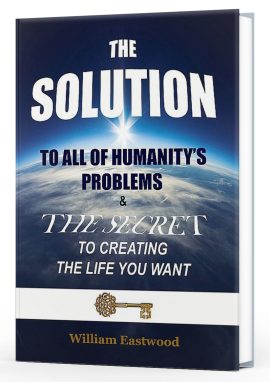 The Secret to Creating a Better Future & Life I Want: The Solution to All of Humanity's Problems WE