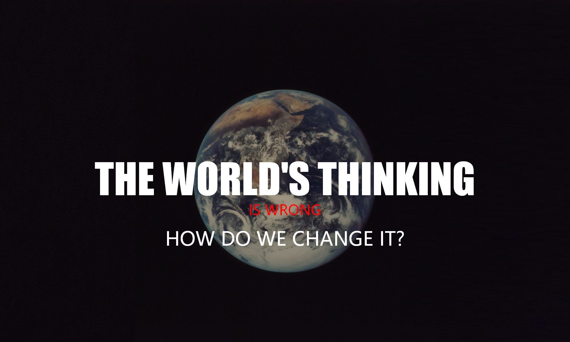 How do I change my thinking? We change other people's minds world?