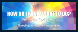 Mind forms matter How do I know what to do? Follow the God of You