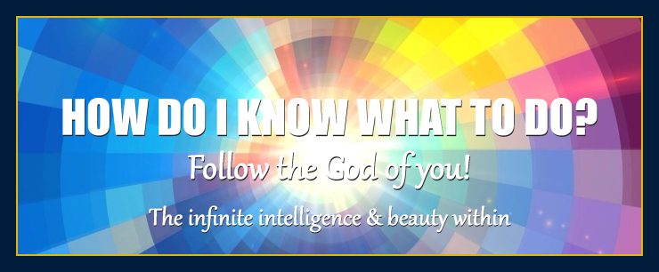 Mind forms matter How do I know what to do? Follow the God of You 