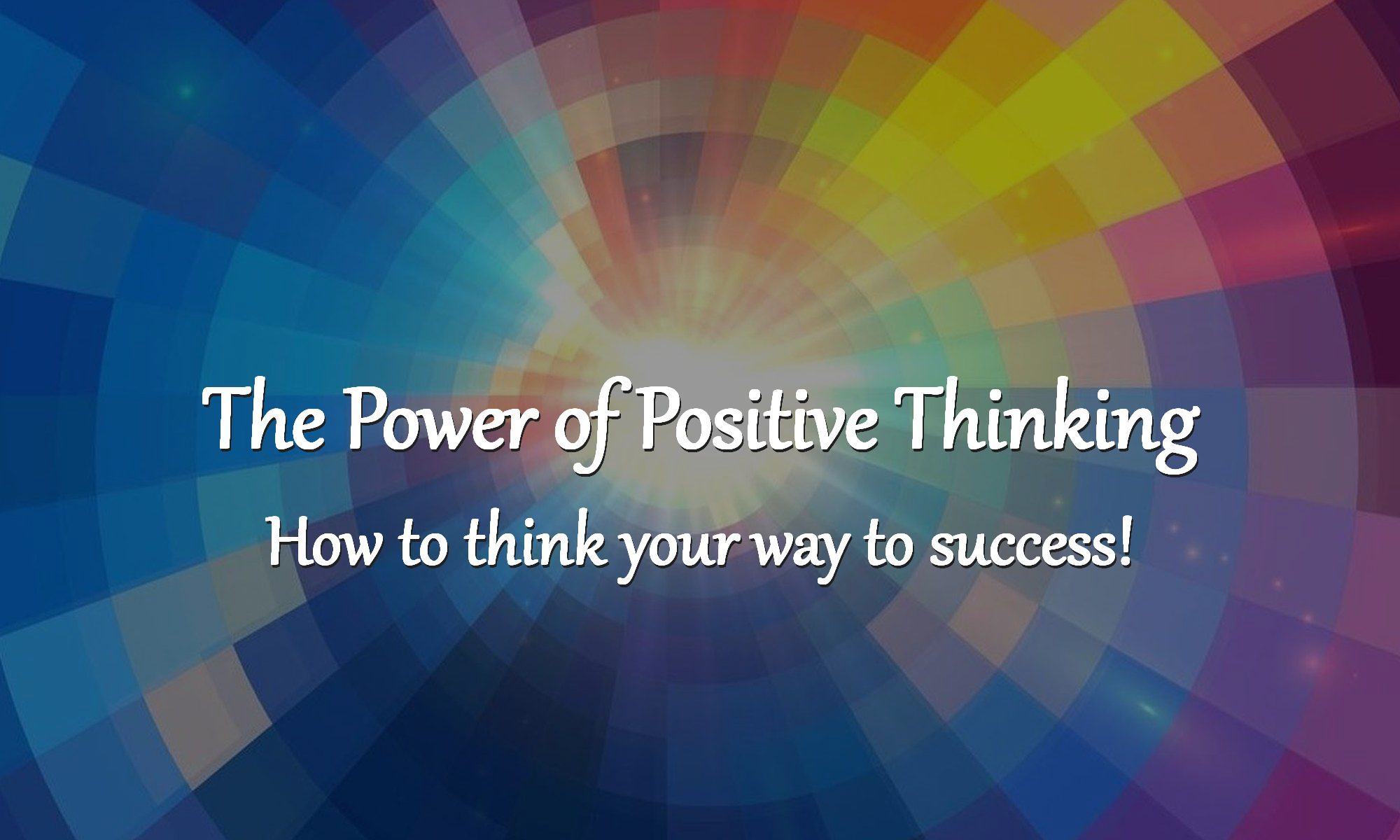 The Power of Positive Thinking: How to Think Your Way to Success