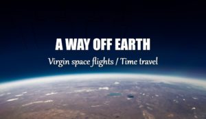 A WAY OFF EARTH! Time Travel & Virgin Flight to Space Options