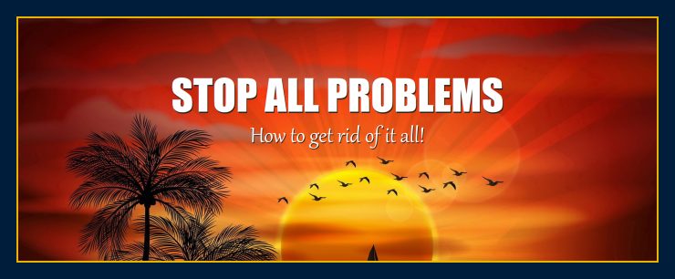 How to stop all problems get rid of it go away for good