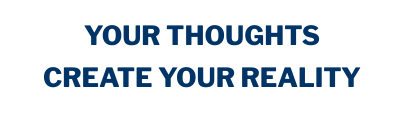 Your thoughts create your reality.