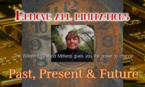 Past, Present & Future Times Exists Now! Remove All Limitations - William Eastwood