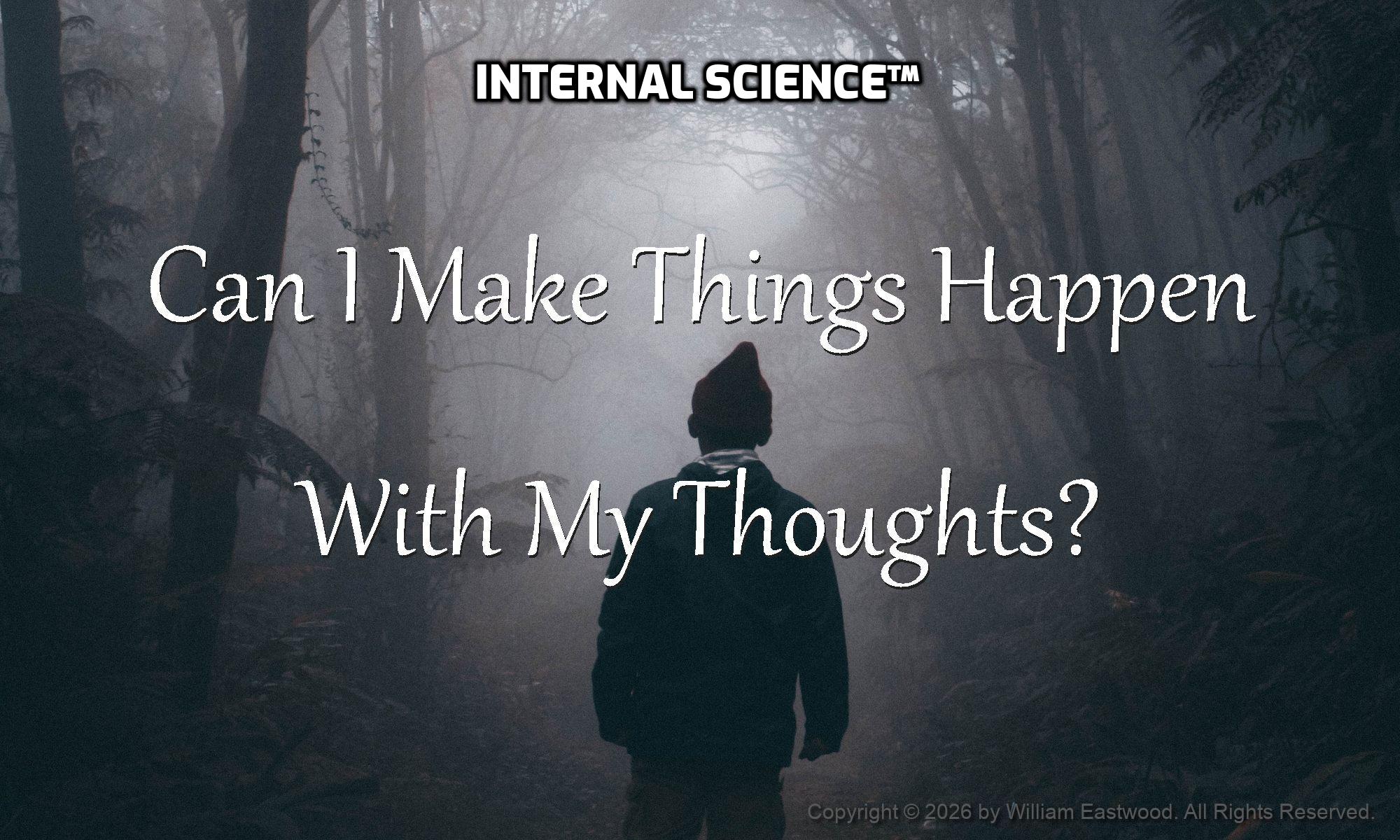 Can I Make Things Happen with My Thoughts? How Your Mind Can Influence & Create Events