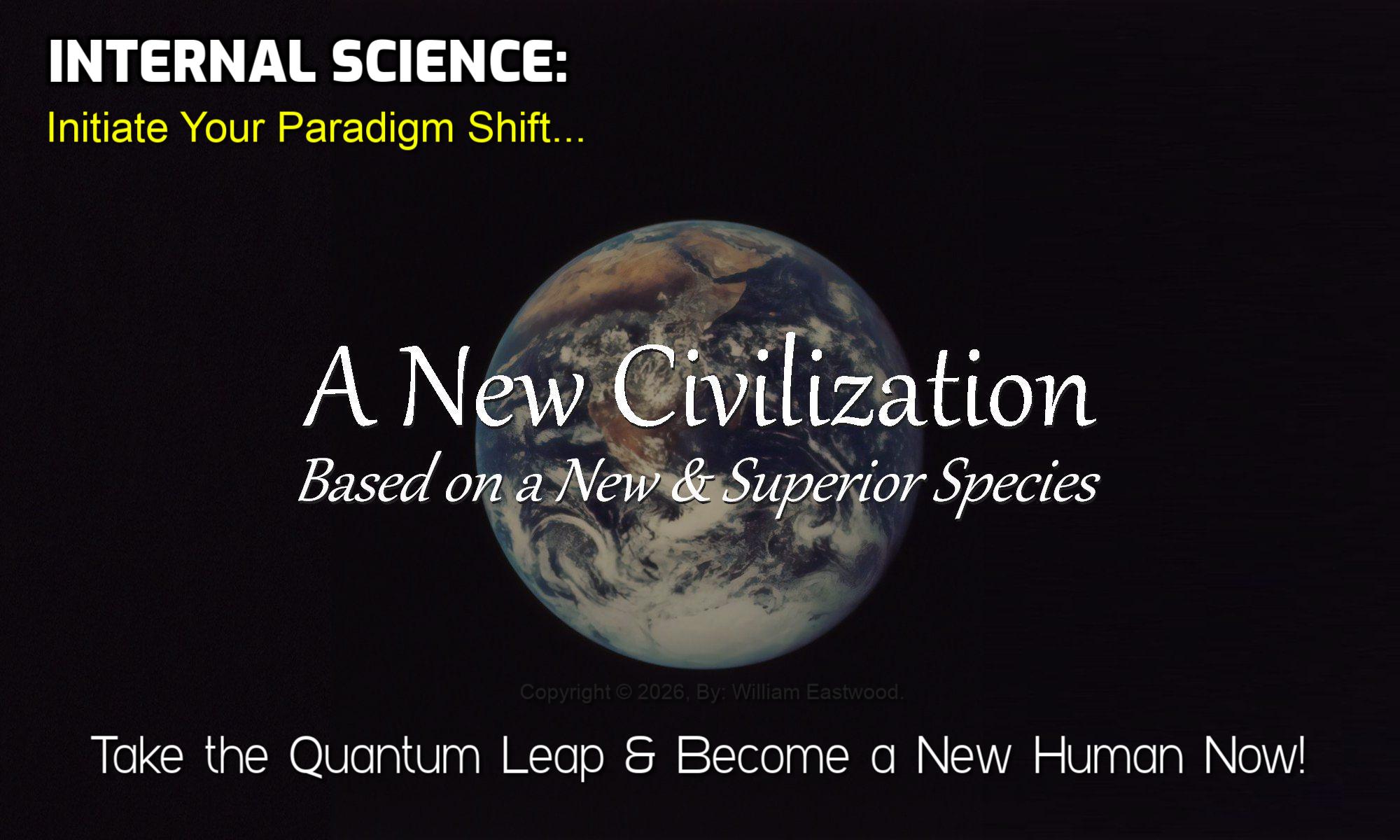 A New Kind of Civilization Based on a New & Superior Species Is Being Created at This Time in History A New Kind of Civilization Based on a New & Superior Species Is Being Created at This Time in History
